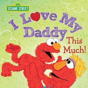 I Love My Daddy This Much! -- Sesame Workshop